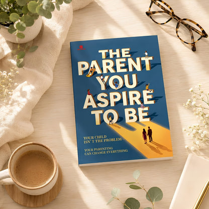 The Parent You Strive to Be: A Mindful Parenting Guide